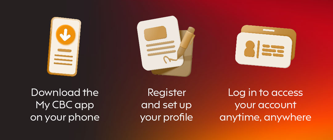 Download the My CBC app on your phone. Register and set up your profile. Log in to access your account anytime, anywhere.